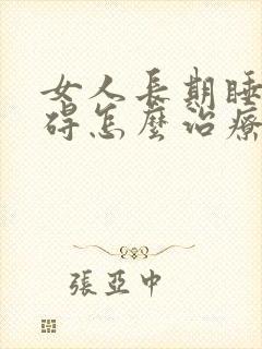 女人长期睡眠障碍怎么治疗