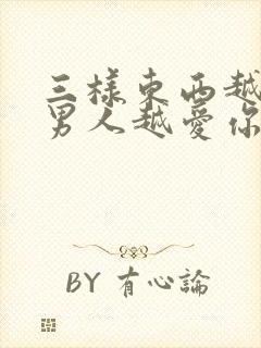 三样东西越不给男人越爱你是什么?