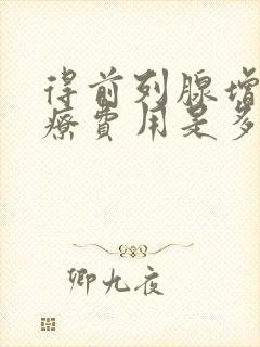 得前列腺增生治疗费用是多少