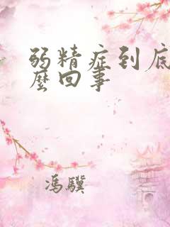 弱精症到底是怎么回事