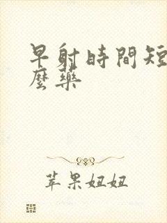 早射时间短吃什么药