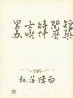 男士时间短怎么办吃什么药