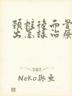 颈椎后面骨头突出怎样治疗