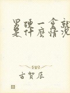 男硬一会就软了是什么情况