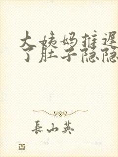 大姨妈推迟6天了肚子隐隐作痛