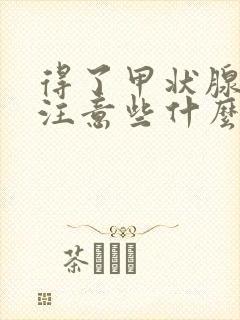 得了甲状腺结应注意些什么