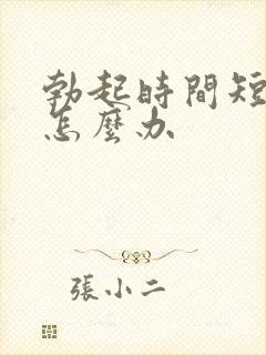 勃起时间短不坚怎么办