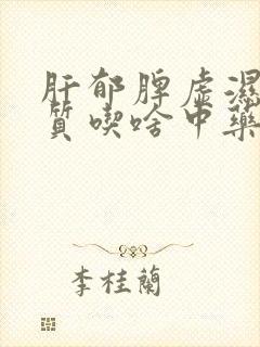 肝郁脾虚湿热体质吃啥中药