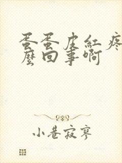 蛋蛋皮红疼是怎么回事啊