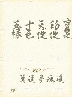 五十天的宝宝拉绿色便便是怎么回事