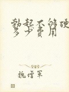 勃起不够硬治疗多少费用