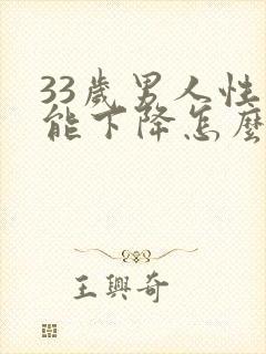 33岁男人性功能下降怎么办