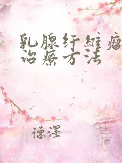 乳腺纤维瘤好的治疗方法