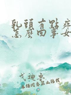 乳头有点疼痒是怎么回事女性