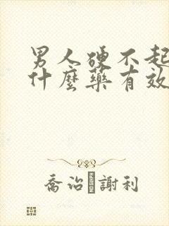 男人硬不起来吃什么药有效