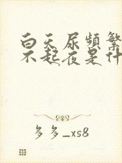 白天尿频繁晚上不起夜是什么原因