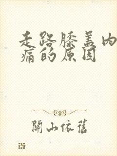 走路膝盖内侧疼痛的原因