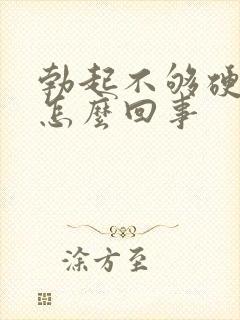 勃起不够硬不硬怎么回事