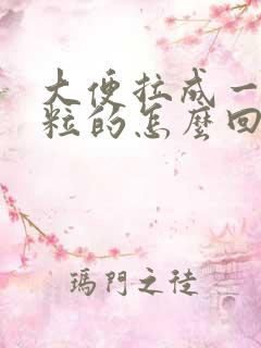 大便拉成一粒一粒的怎么回事