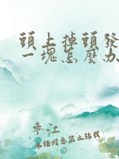 头上掉头发掉了一块怎么办