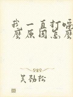 我一直打嗝是什么原因怎么解决