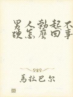 男人勃起不够坚硬怎么回事