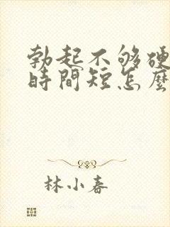 勃起不够硬房事时间短怎么治疗