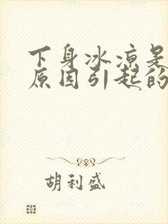 下身冰凉是什么原因引起的