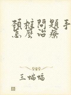 颈椎问题手发麻怎么治疗