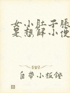 女小肚子胀还老是想解小便是怎么回事