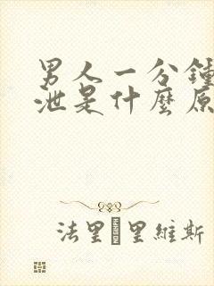 男人一分钟早些泄是什么原因