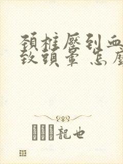 颈椎压到血管导致头晕 怎么治才好呢