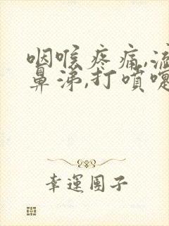 咽喉疼痛,流清鼻涕,打喷嚏