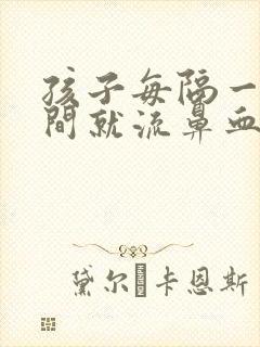 孩子每隔一段时间就流鼻血