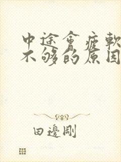 中途会疲软硬度不够的原因是什么