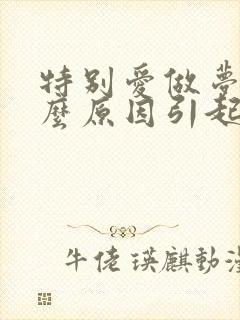 特别爱做梦是什么原因引起的