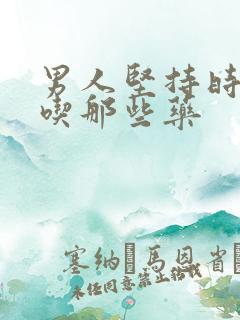 男人坚持时间短吃那些药