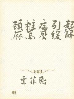 颈椎病引起的手麻怎么缓解