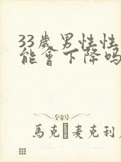 33岁男性性功能会下降吗