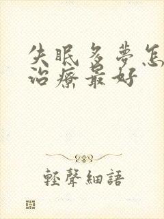 失眠多梦怎么样治疗最好