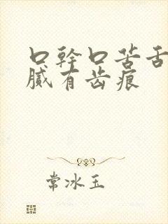 口干口苦舌苔厚腻有齿痕