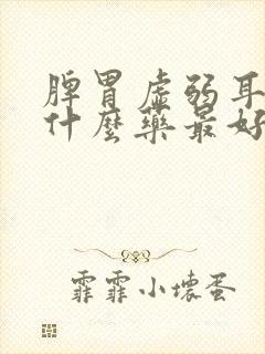 脾胃虚弱耳鸣吃什么药最好