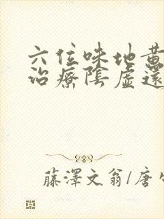 六位味地黄丸是治疗阴虚还是阳虚