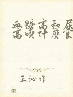 血糖高和尿蛋白高吃什么食物好