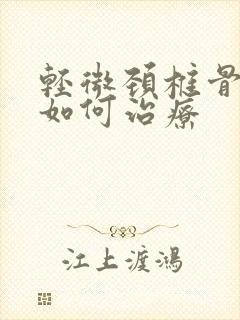 轻微颈椎骨增生如何治疗