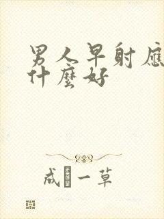 男人早射应该吃什么好