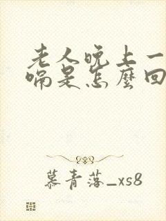 老人晚上一直打嗝是怎么回事