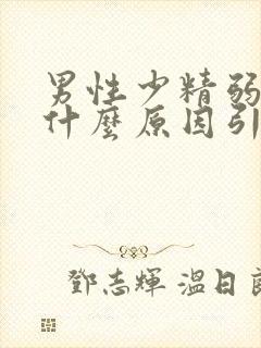 男性少精弱精是什么原因引起