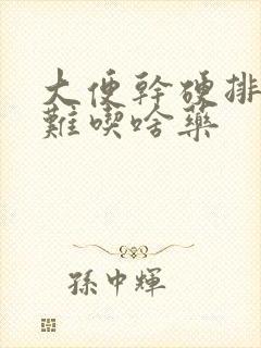 大便干硬排便困难吃啥药