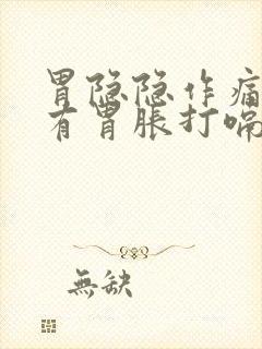 胃隐隐作痛还伴有胃胀打嗝